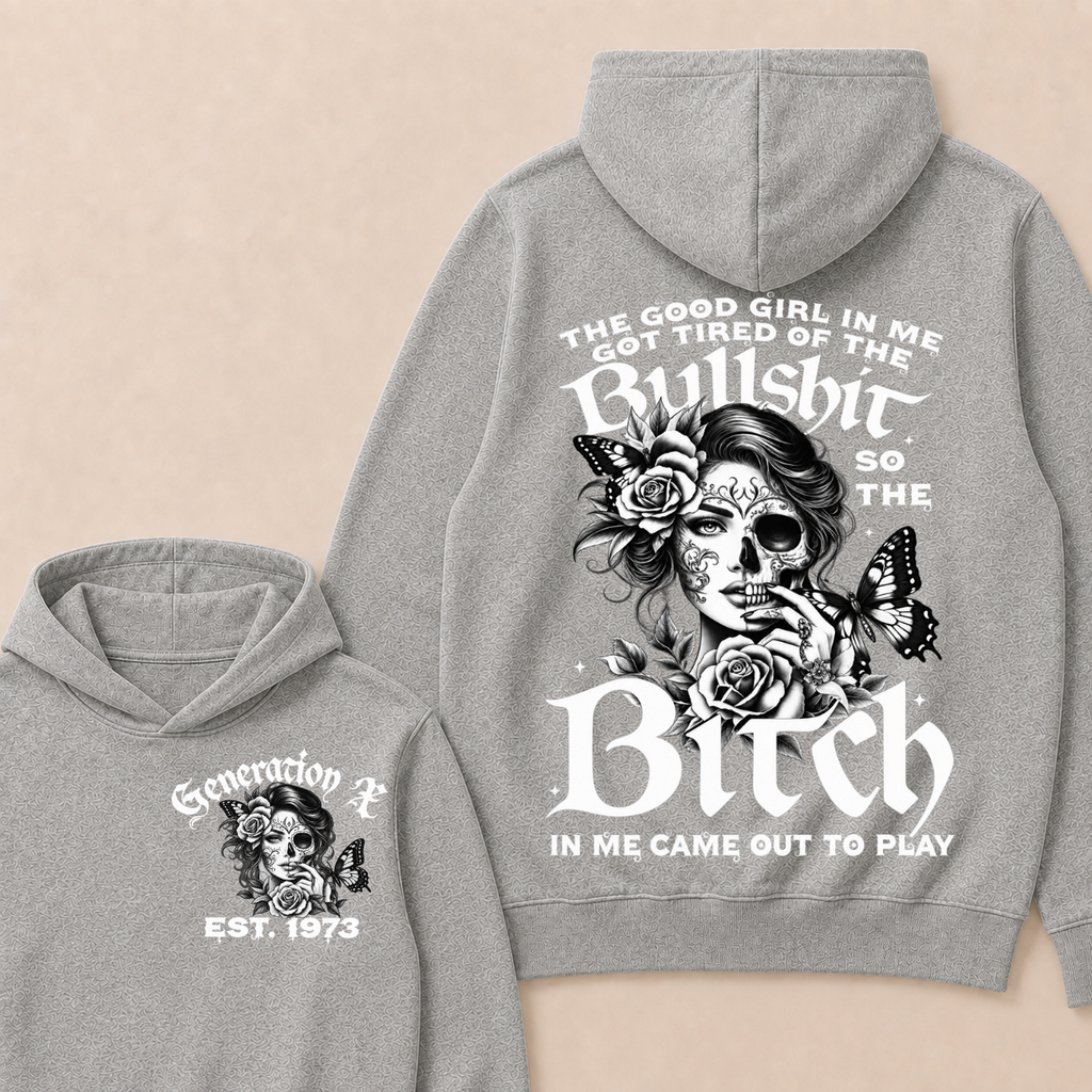 The Good Girl In Me Got Tired Of The Bullshit So The Bitch In Me Came Out To Play Est. Year Hoodie