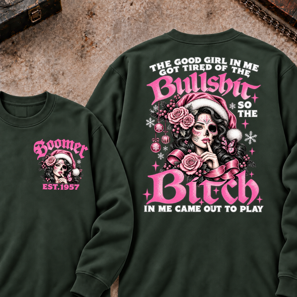 The Good Girl In Me Got Tired Of The Bullshit So The Bitch In Me Came Out To Play Custom Your Year Sweatshirt