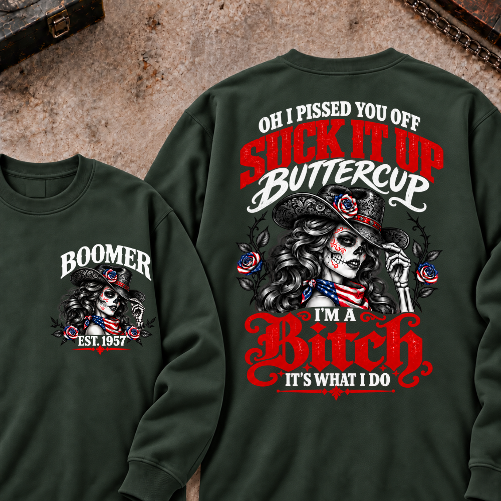 Oh I Pissed You Off? Suck It Up Buttercup I'm A Bitch. It's What I Do Custom Your Year Sweatshirt