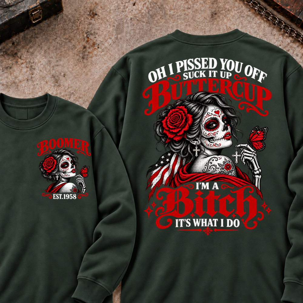 h I Pissed You Off? Suck It Up Buttercup I'm A Bitch. It's What I Do Custom Your Year Sweatshirt