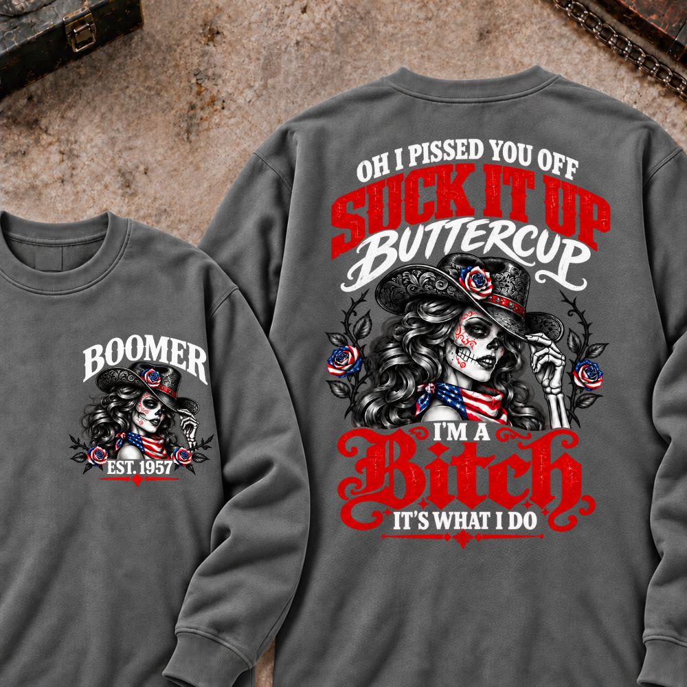Oh I Pissed You Off? Suck It Up Buttercup I'm A Bitch. It's What I Do Custom Your Year Sweatshirt