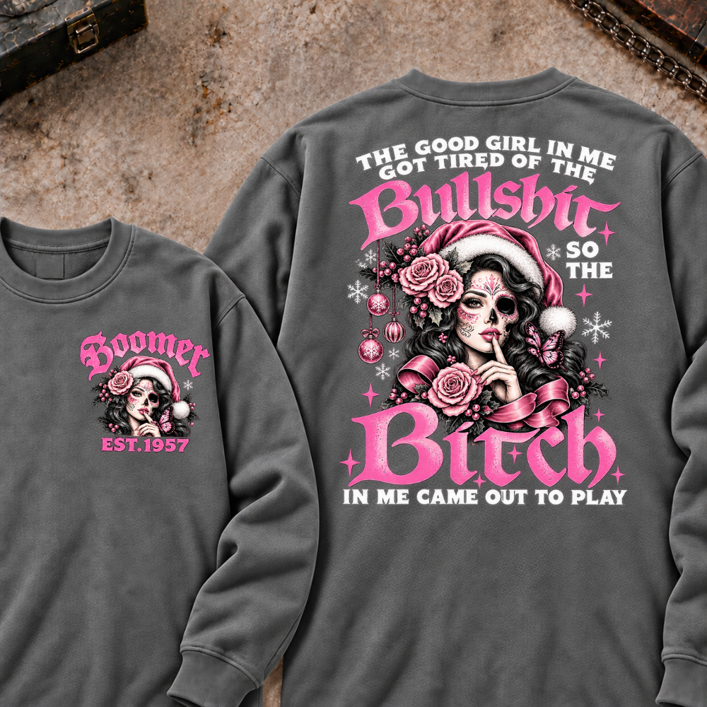 The Good Girl In Me Got Tired Of The Bullshit So The Bitch In Me Came Out To Play Custom Your Year Sweatshirt