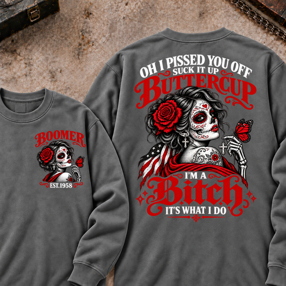 h I Pissed You Off? Suck It Up Buttercup I'm A Bitch. It's What I Do Custom Your Year Sweatshirt