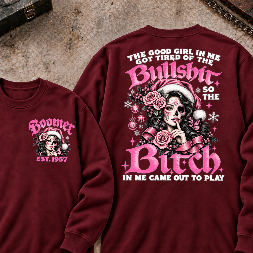 The Good Girl In Me Got Tired Of The Bullshit So The Bitch In Me Came Out To Play Custom Your Year Sweatshirt