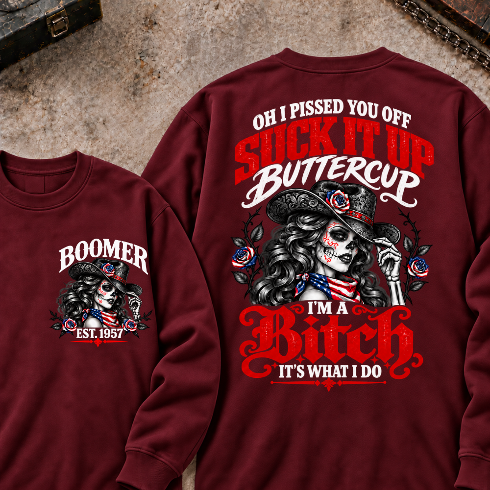 Oh I Pissed You Off? Suck It Up Buttercup I'm A Bitch. It's What I Do Custom Your Year Sweatshirt