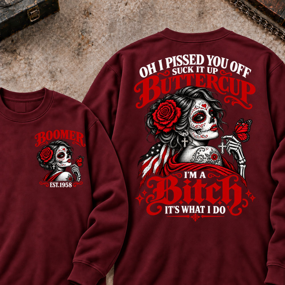 h I Pissed You Off? Suck It Up Buttercup I'm A Bitch. It's What I Do Custom Your Year Sweatshirt