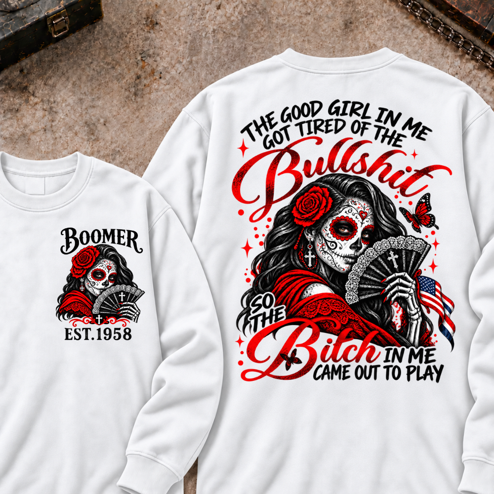 The Good Girl In Me Got Tired Of The Bullshit So The Bitch In Me Came Out To Play Custom Your Year Sweatshirt