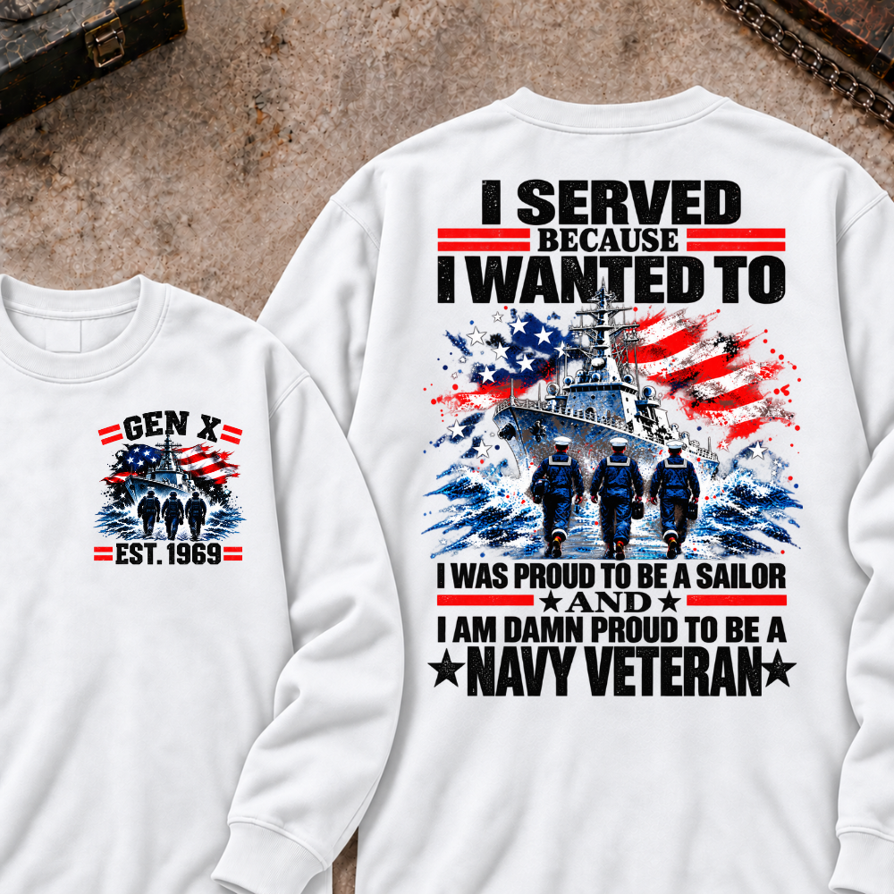 Served Because I Wanted To Was Proud To Be A Sailor And I Am Damn Proud To Be A Navy Veteran Custom Your Year Sweatshirt