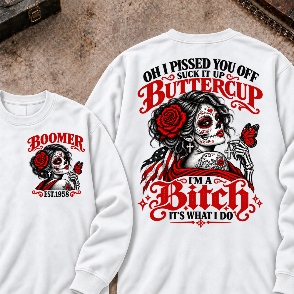 h I Pissed You Off? Suck It Up Buttercup I'm A Bitch. It's What I Do Custom Your Year Sweatshirt