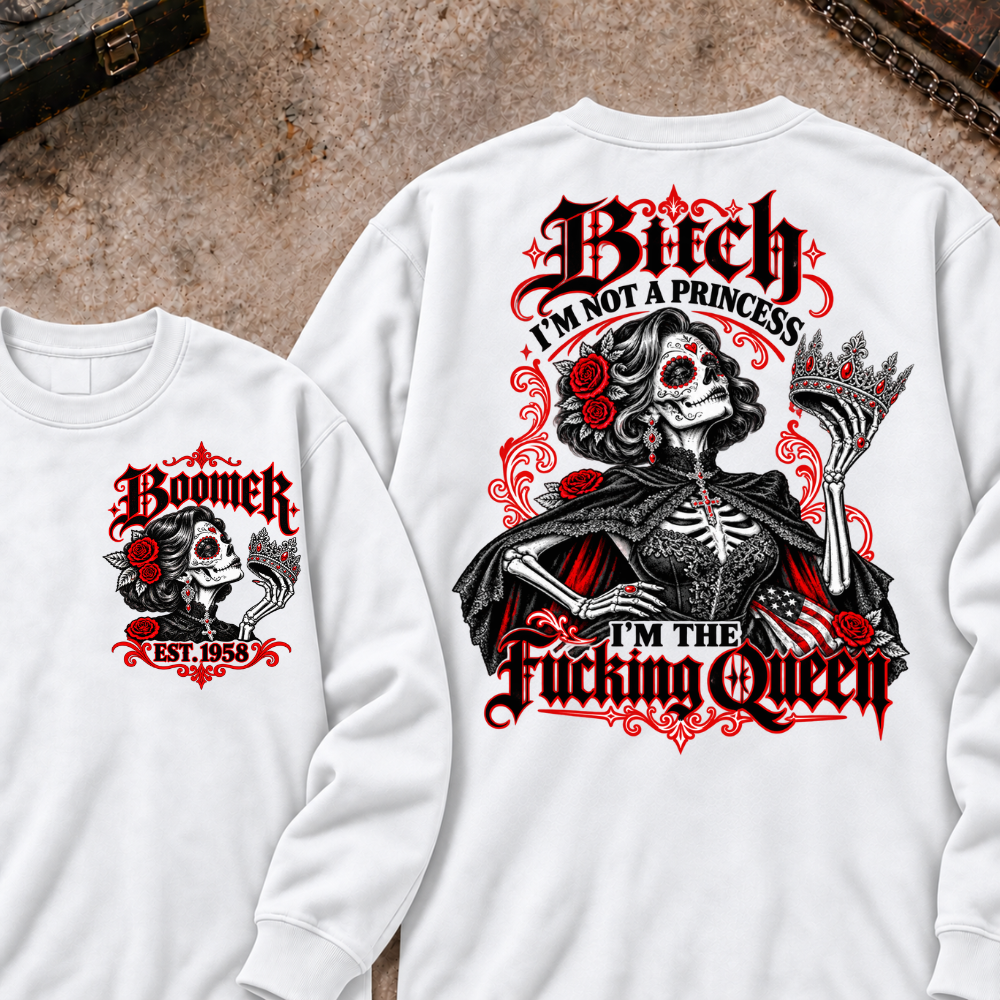 I'm Not A Princess. I'm The Fucking Queen Custom Your Year Sweatshirt