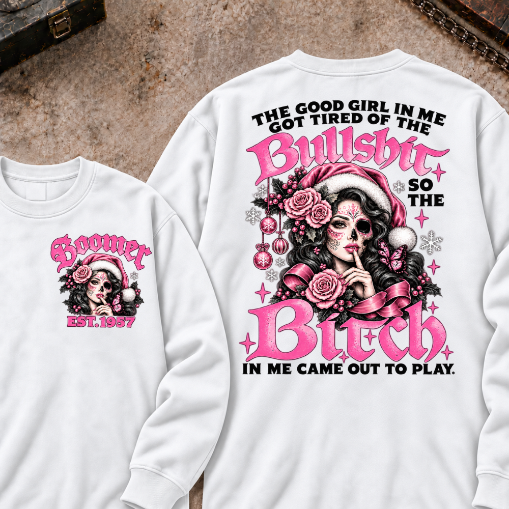 The Good Girl In Me Got Tired Of The Bullshit So The Bitch In Me Came Out To Play Custom Your Year Sweatshirt