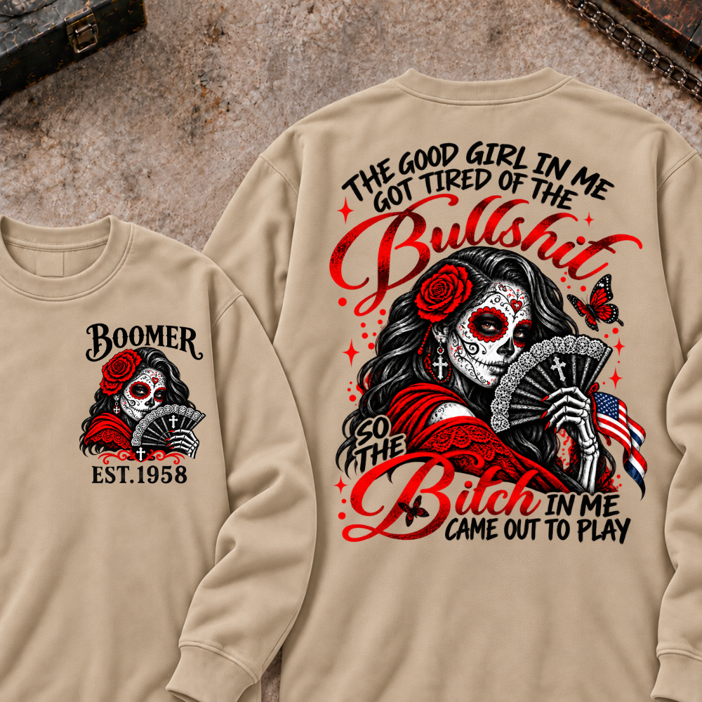 The Good Girl In Me Got Tired Of The Bullshit So The Bitch In Me Came Out To Play Custom Your Year Sweatshirt