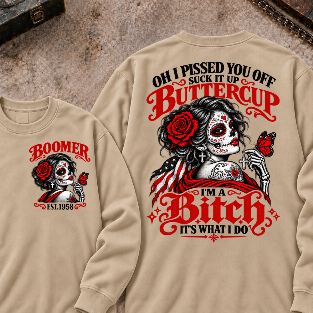 h I Pissed You Off? Suck It Up Buttercup I'm A Bitch. It's What I Do Custom Your Year Sweatshirt