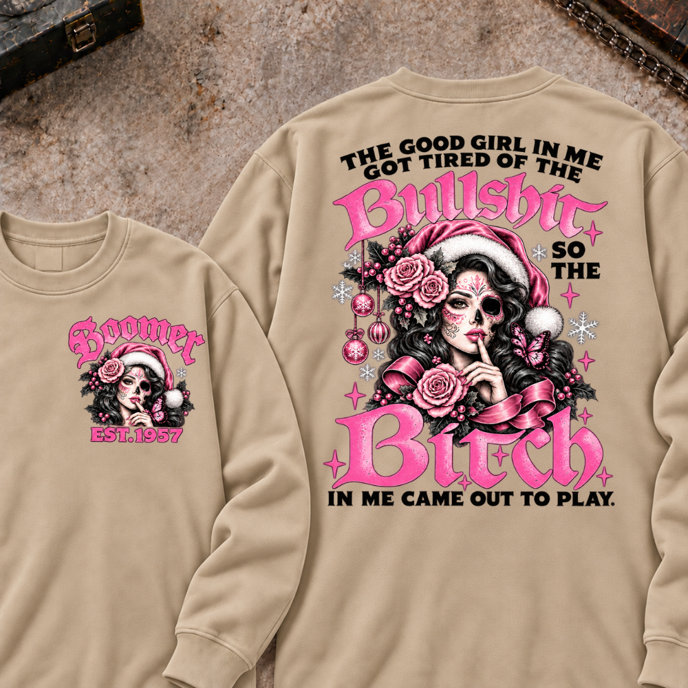 The Good Girl In Me Got Tired Of The Bullshit So The Bitch In Me Came Out To Play Custom Your Year Sweatshirt