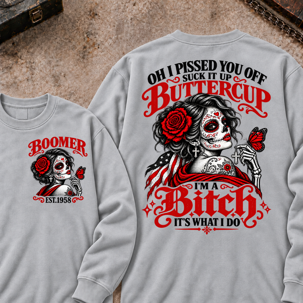 h I Pissed You Off? Suck It Up Buttercup I'm A Bitch. It's What I Do Custom Your Year Sweatshirt
