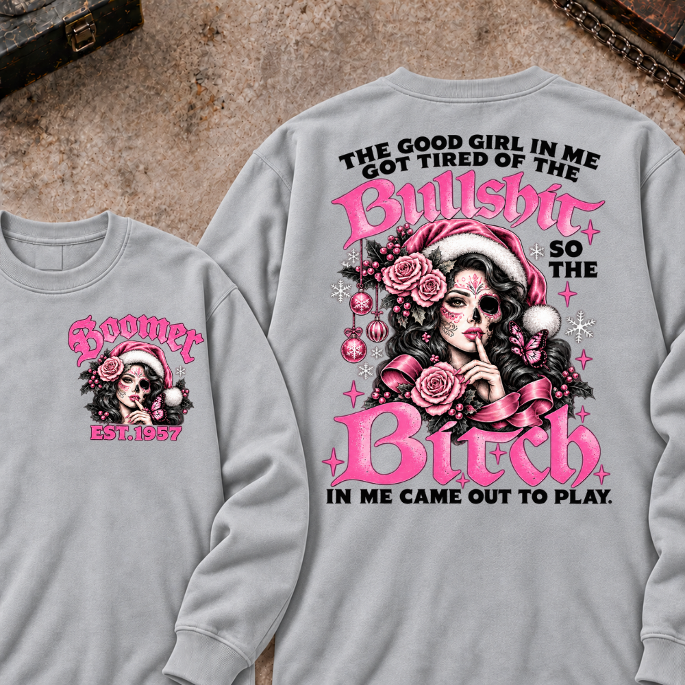 The Good Girl In Me Got Tired Of The Bullshit So The Bitch In Me Came Out To Play Custom Your Year Sweatshirt