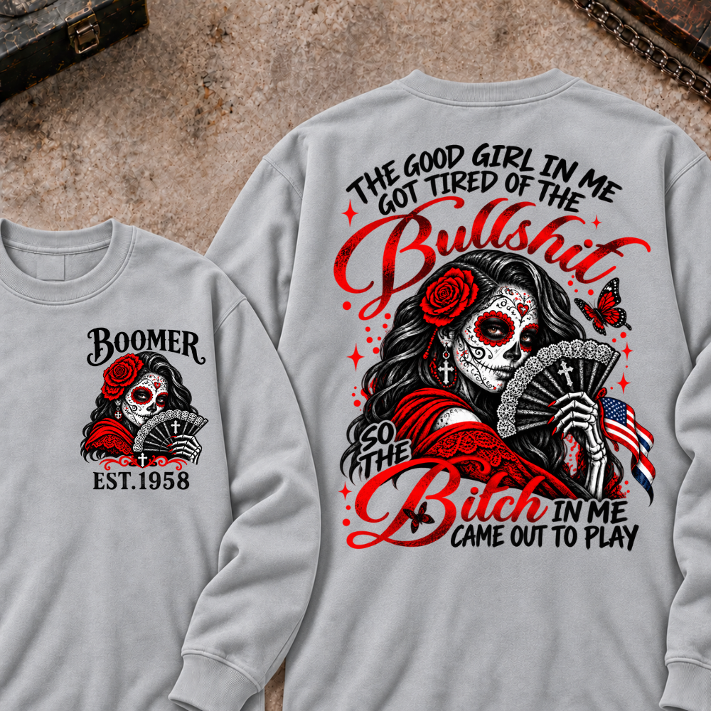 The Good Girl In Me Got Tired Of The Bullshit So The Bitch In Me Came Out To Play Custom Your Year Sweatshirt