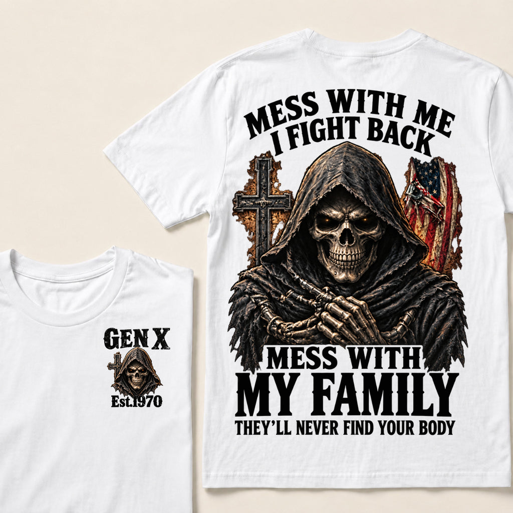 Mess With Me I Fight Back Mess With My Family They’ll Never Find Your Body Gen X Est.Year T-Shirt