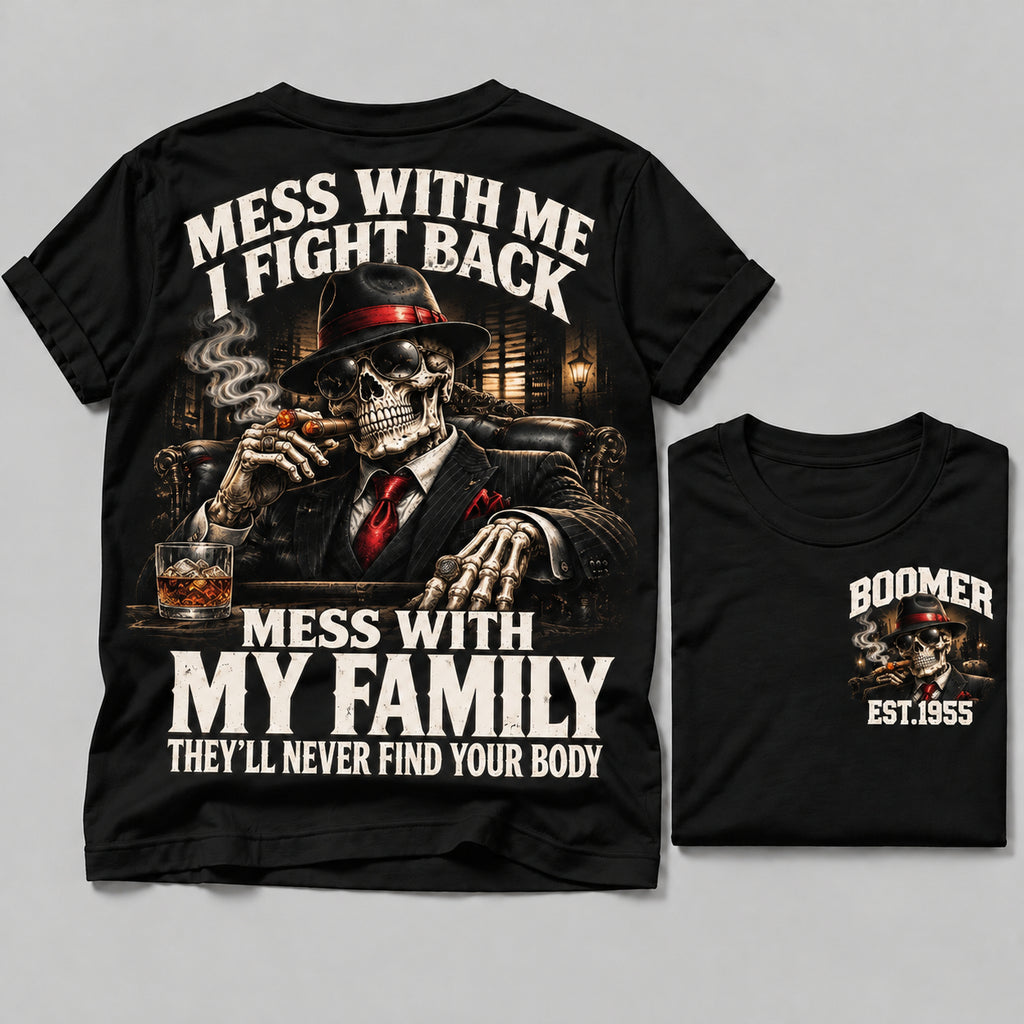 Mess With Me I Fight Back Mess With My Family They’ll Never Find Your Body Boomer Est.Year Tee