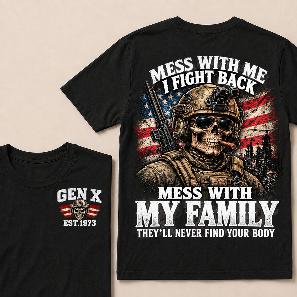 Mess With Me I Fight Back Mess With My Family They’ll Never Find Your Body Gen X Est. Year T-Shirt