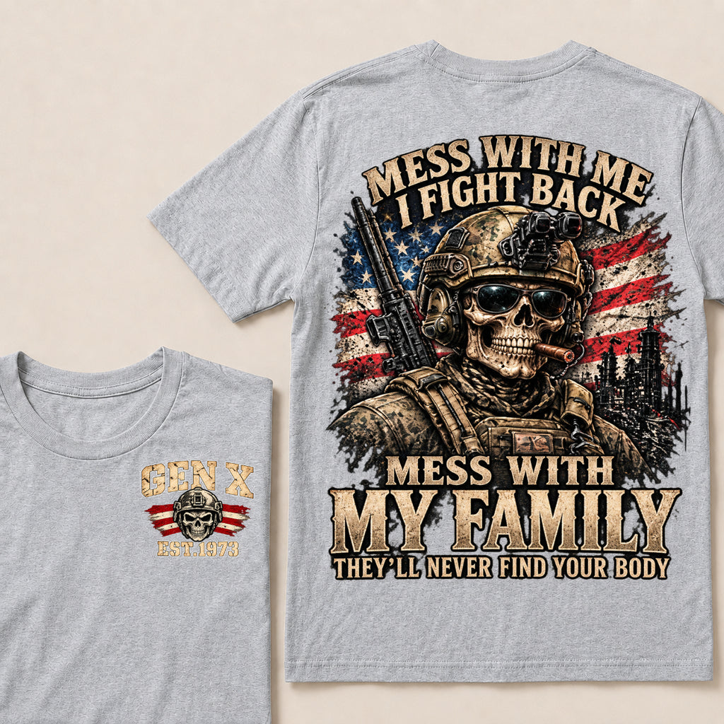 Mess With Me I Fight Back Mess With My Family They’ll Never Find Your Body Gen X Est. Year T-Shirt