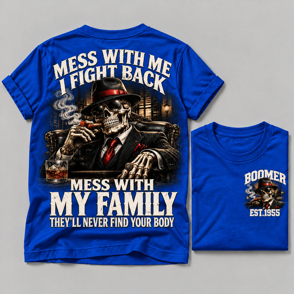 Mess With Me I Fight Back Mess With My Family They’ll Never Find Your Body Boomer Est.Year Tee