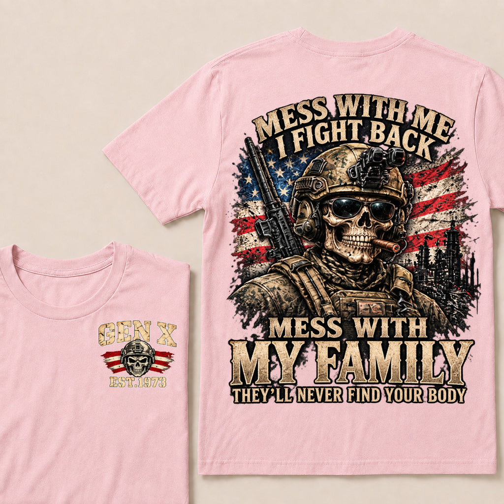 Mess With Me I Fight Back Mess With My Family They’ll Never Find Your Body Gen X Est. Year T-Shirt