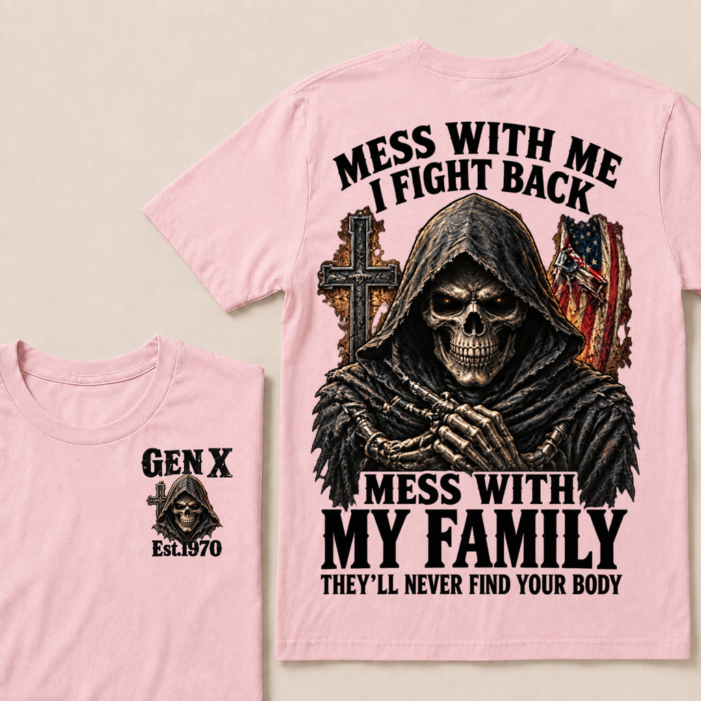 Mess With Me I Fight Back Mess With My Family They’ll Never Find Your Body Gen X Est.Year T-Shirt