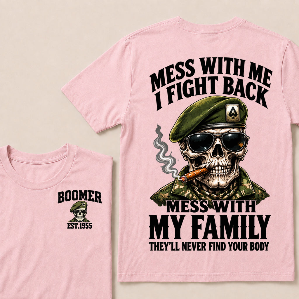 Mess With Me I Fight Back Mess With My Family They’ll Never Find Your Body Boomer Est.Year T-Shirt