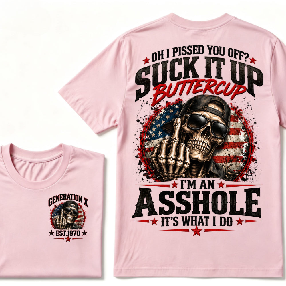 Oh I Pissed You Off? Suck It Up Buttercup I’m An Asshole It’s What I Do Generation X Est.Year Tee
