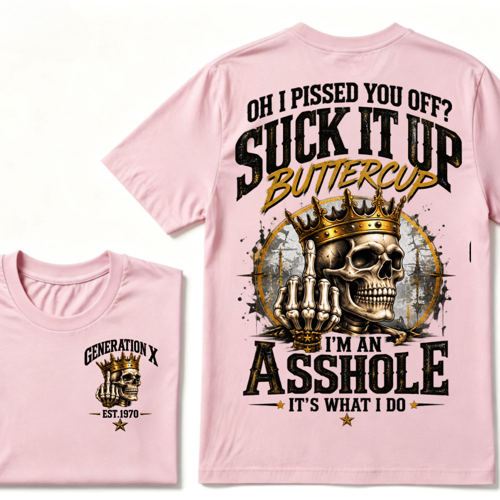 Oh I Pissed You Off? Suck It Up Buttercup. I’m An Asshole, It’s What I Do. Generation X EST.Year Tee
