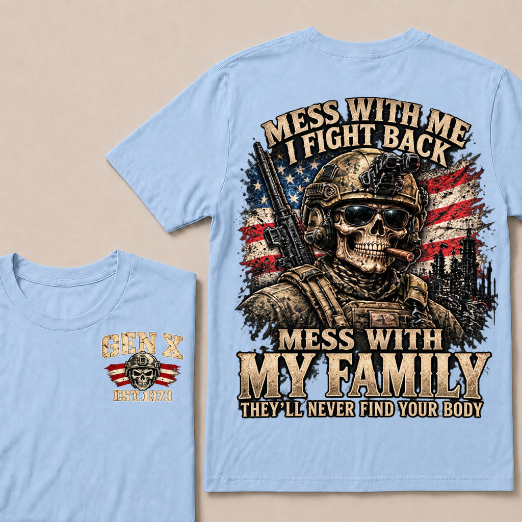 Mess With Me I Fight Back Mess With My Family They’ll Never Find Your Body Gen X Est. Year T-Shirt