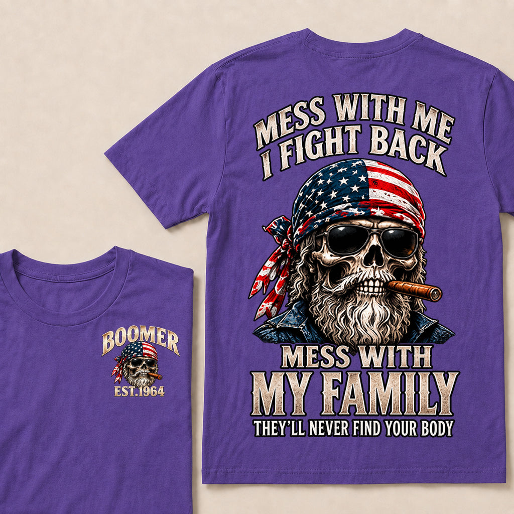 Mess With Me I Fight Back Mess With My Family They’ll Never Find Your Body Boomer Est. Year T-Shirt
